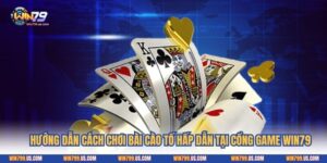 Hướng Dẫn Cách Chơi Bài Cào Tố Hấp Dẫn Tại Cổng Game Win79