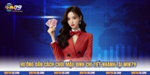 Hướng Dẫn Cách Chơi Mậu Binh Chi Tiết Nhanh Tại Win79