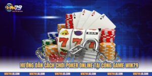 Hướng Dẫn Cách Chơi Poker Online Tại Cổng Game Win79