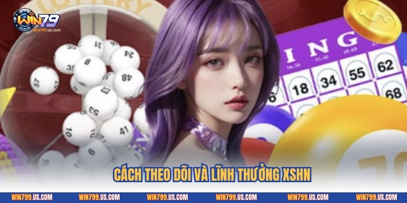 Cách theo dõi và lĩnh thưởng XSHN