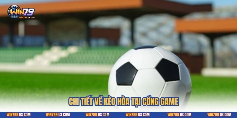 Chi tiết về kèo hòa tại cổng game