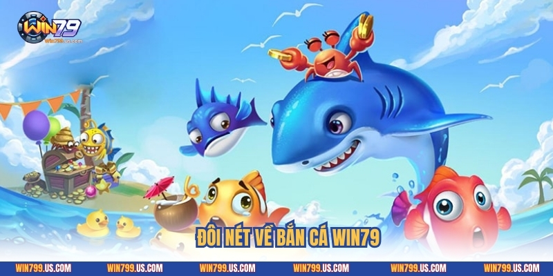 Đôi nét về bắn cá Win79