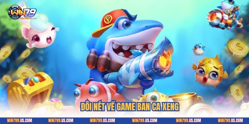 Đôi nét về game ban ca xeng