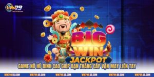 Game Nổ Hũ Đỉnh Cao Giúp Bạn Thăng Cấp Vận May Liền Tay