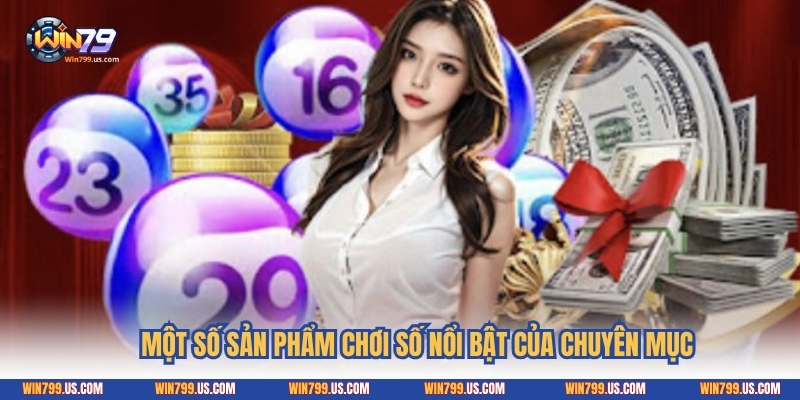 Một số sản phẩm chơi số nổi bật của chuyên mục