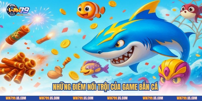 Những điểm nổi trội của game bắn cá