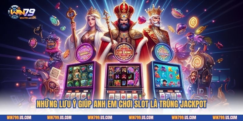 Những lưu ý giúp anh em chơi slot là trúng Jackpot