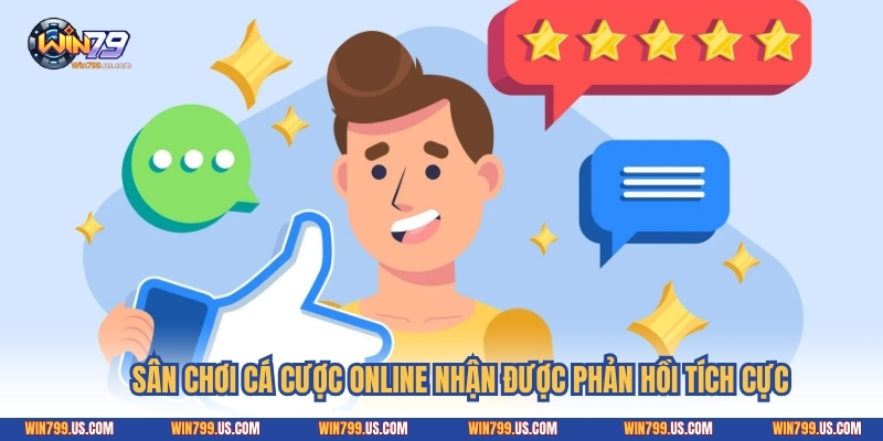 Sân chơi cá cược online nhận được phản hồi tích cực