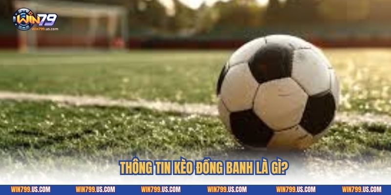 Thông tin kèo đồng banh là gì?