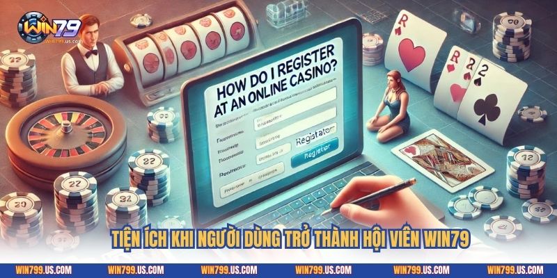 Tiện ích khi người dùng trở thành hội viên Win79