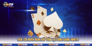 Tiến Lên Miền Nam Hấp Dẫn Tại Cổng Game Win79