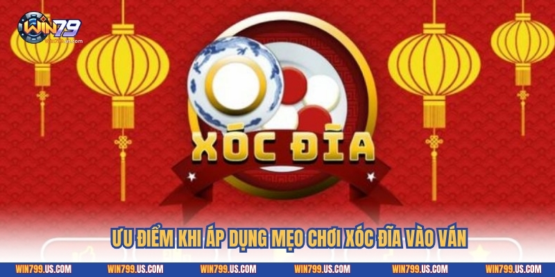 Ưu điểm khi áp dụng mẹo chơi xóc đĩa vào ván